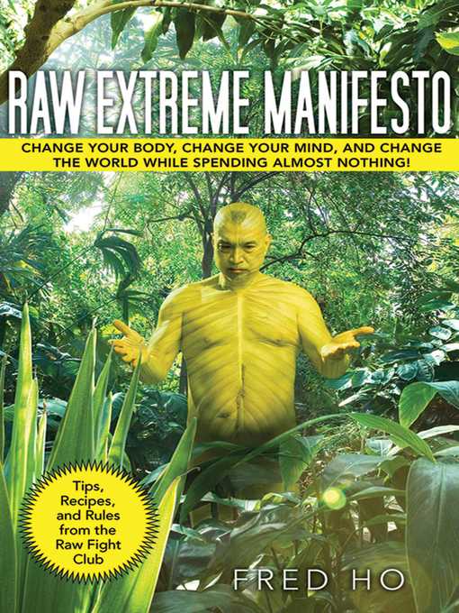 Title details for Raw Extreme Manifesto: Change Your Body, Change Your Mind, Change the World While Spending Almost Nothing! by Fred Ho - Available